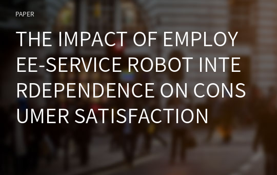 THE IMPACT OF EMPLOYEE-SERVICE ROBOT INTERDEPENDENCE ON CONSUMER SATISFACTION