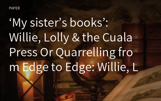 ‘My sister’s books’: Willie, Lolly &amp; the Cuala Press Or Quarrelling from Edge to Edge: Willie, Lolly and the Cuala Press