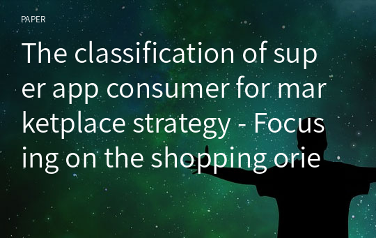 The classification of super app consumer for marketplace strategy - Focusing on the shopping orientations -