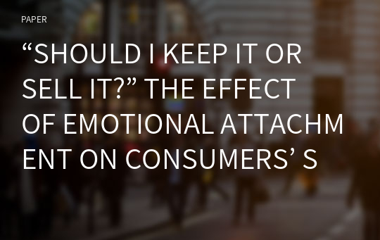 “SHOULD I KEEP IT OR SELL IT?” THE EFFECT OF EMOTIONAL ATTACHMENT ON CONSUMERS’ SELLING BEHAVIOR IN THE CONSUMER-TO-CONSUMER MARKETPLACE