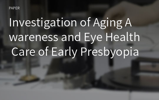 Investigation of Aging Awareness and Eye Health Care of Early Presbyopia