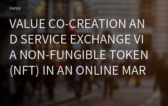 VALUE CO-CREATION AND SERVICE EXCHANGE VIA NON-FUNGIBLE TOKEN (NFT) IN AN ONLINE MARKETING ENVIRONMENT: A UNIQUE PERSPECTIVE THROUGH SERVICE-DOMINANT (S-D) LOGIC