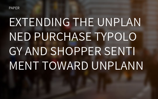 EXTENDING THE UNPLANNED PURCHASE TYPOLOGY AND SHOPPER SENTIMENT TOWARD UNPLANNED PURCHASE
