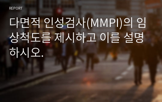 다면적 인성검사(MMPI)의 임상척도를 제시하고 이를 설명하시오.