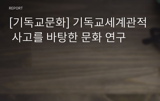 [기독교문화] 기독교세계관적 사고를 바탕한 문화 연구