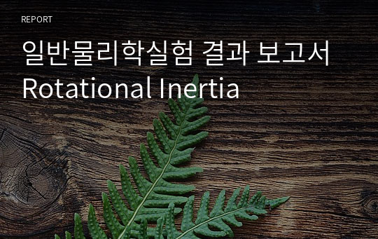 일반물리학실험 결과 보고서 Rotational Inertia