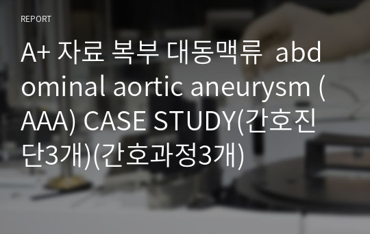 A+ 자료 복부 대동맥류  abdominal aortic aneurysm (AAA) CASE STUDY(간호진단3개)(간호과정3개)