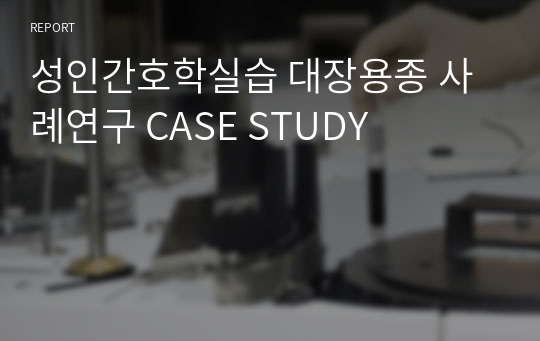 성인간호학실습 대장용종 사례연구 CASE STUDY