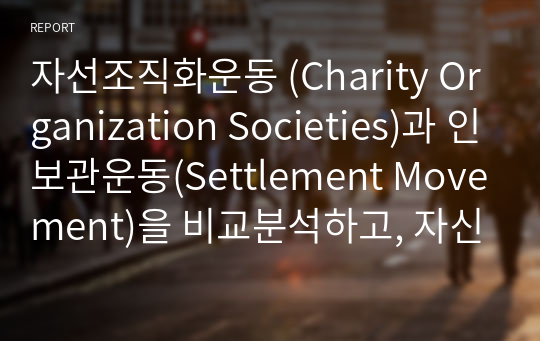 자선조직화운동 (Charity Organization Societies)과 인보관운동(Settlement Movement)을 비교분석하고, 자신의 견해를 기술하시오.