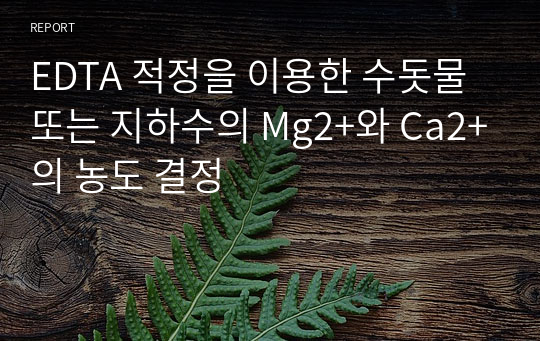 EDTA 적정을 이용한 수돗물 또는 지하수의 Mg2+와 Ca2+의 농도 결정