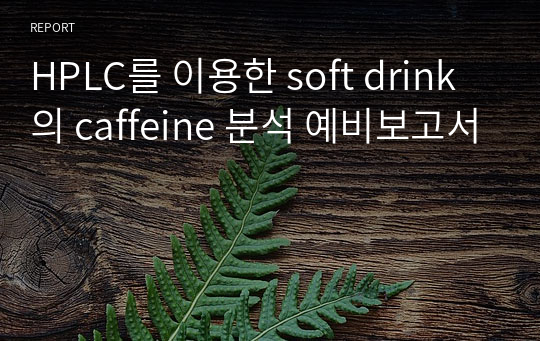 HPLC를 이용한 soft drink의 caffeine 분석 예비보고서