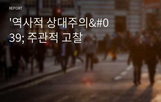 &#039;역사적 상대주의&#039; 주관적 고찰