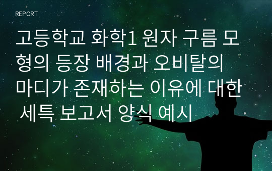 고등학교 화학1 원자 구름 모형의 등장 배경과 오비탈의 마디가 존재하는 이유에 대한 세특 보고서 양식 예시