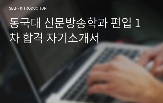 동국대 신문방송학과 편입 1차 합격 자기소개서