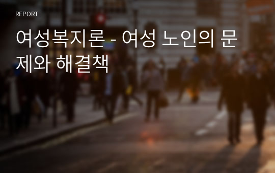 여성복지론 - 여성 노인의 문제와 해결책