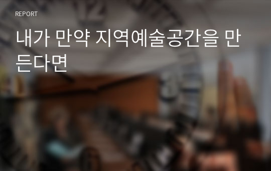 내가 만약 지역예술공간을 만든다면