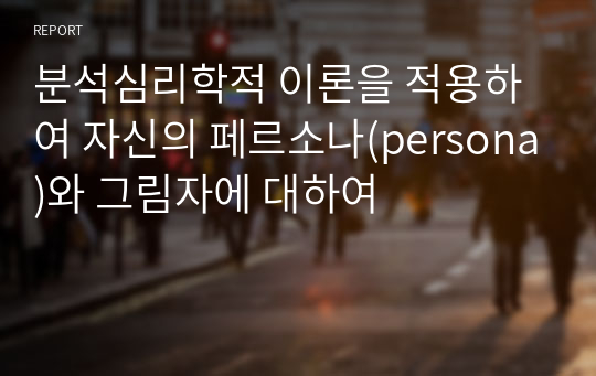 분석심리학적 이론을 적용하여 자신의 페르소나(persona)와 그림자에 대하여