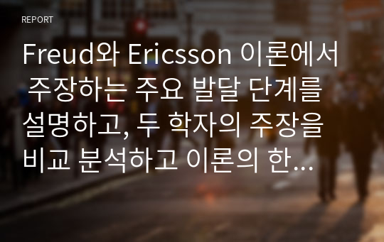 Freud와 Ericsson 이론에서 주장하는 주요 발달 단계를 설명하고, 두 학자의 주장을 비교 분석하고 이론의 한계점에 대해서 기술하세요.