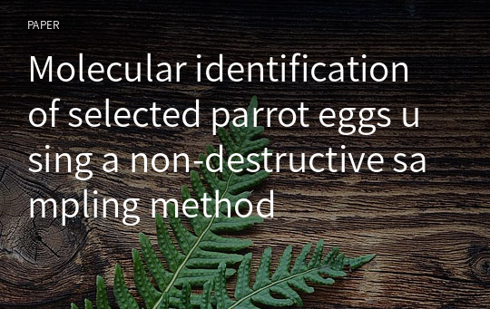 Molecular identification of selected parrot eggs using a non-destructive sampling method