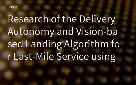 Research of the Delivery Autonomy and Vision-based Landing Algorithm for Last-Mile Service using a UAV