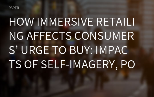 HOW IMMERSIVE RETAILING AFFECTS CONSUMERS’ URGE TO BUY: IMPACTS OF SELF-IMAGERY, POSITIVE EMOTION, AND SELF-RELEVANCE