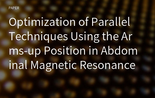 Optimization of Parallel Techniques Using the Arms-up Position in Abdominal Magnetic Resonance Imaging with the to Enhance