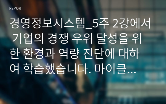 경영정보시스템_5주 2강에서 기업의 경쟁 우위 달성을 위한 환경과 역량 진단에 대하여 학습했습니다. 마이클포터의 5세력 모형(5 Force Model)에 대해 설명하고, 정보시스템이 가질 수 있는 역할을 제시하십시오. 필요 시, 사례를 제시하여도 됩니다.