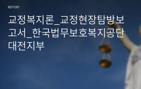 교정복지론_교정현장탐방보고서_한국법무보호복지공단 대전지부