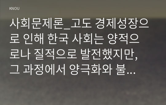 사회문제론_고도 경제성장으로 인해 한국 사회는 양적으로나 질적으로 발전했지만, 그 과정에서 양극화와 불평등의 문제가 심각해진 것도 사실이다. 특히 신자유주의 시대를 거치며 한국 사회 구성원 대다수가 장단기적으로 빈곤의 위협을 느끼곤 한다. 다음 추천도서를 읽고 우리 시대 불평등 또는(함께) 빈곤에 대해서 묘사하고, 그 대안에 관한 자기 생각 (2)