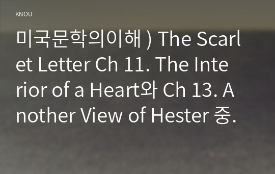 미국문학의이해 ) The Scarlet Letter Ch 11. The Interior of a Heart와 Ch 13. Another View of Hester 중 한 챕터를 선택해 작가 소개 후, 주제