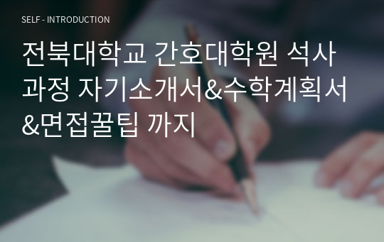 전북대학교 간호대학원 석사과정 자기소개서&amp;수학계획서&amp;면접꿀팁 까지
