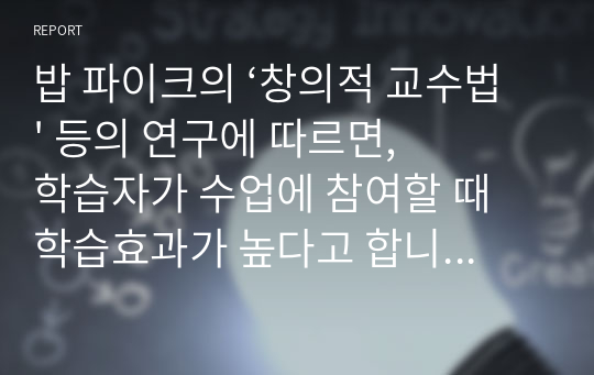 밥 파이크의 ‘창의적 교수법&#039; 등의 연구에 따르면, 학습자가 수업에 참여할 때 학습효과가 높다고 합니다. 교수설계, 교수법 이론 및 자신의 학습경험에 비추어 학습자의 참여를 촉진하기 위한 효과적인 교수설계전략과 실천 방안을 제시하시오.