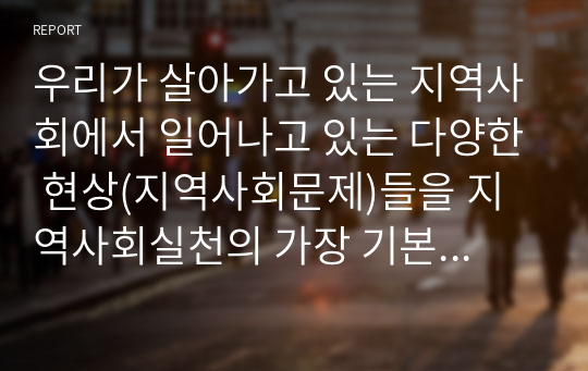 우리가 살아가고 있는 지역사회에서 일어나고 있는 다양한 현상(지역사회문제)들을 지역사회실천의 가장 기본 모델로 제시되는 로스만의 기본 세 가지 모델(지역사회개발모델, 사회계획모델, 사회행동) 중 하나의 모델을 적용하여 설명하시오.