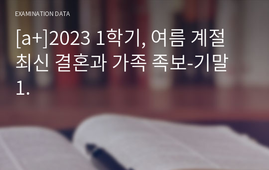 [a+]2023 1학기, 여름 계절 최신 결혼과 가족 족보-기말 1.