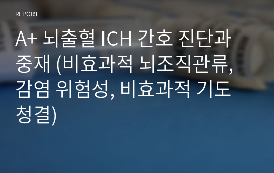 A+ 뇌출혈 ICH 간호 진단과 중재 (비효과적 뇌조직관류, 감염 위험성, 비효과적 기도청결)