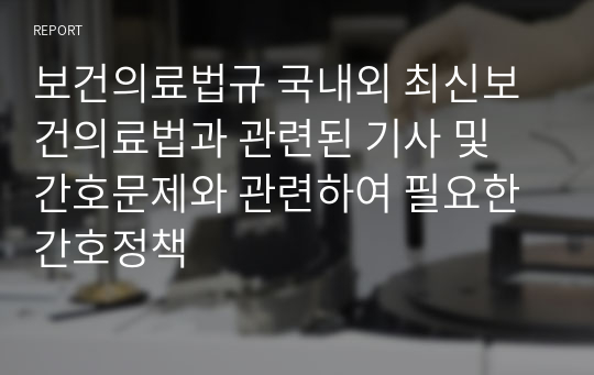 보건의료법규 국내외 최신보건의료법과 관련된 기사 및 간호문제와 관련하여 필요한 간호정책