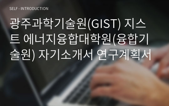 광주과학기술원(GIST) 지스트 에너지융합대학원(융합기술원) 자기소개서 연구계획서