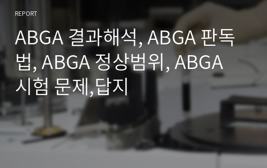 ABGA 결과해석, ABGA 판독법, ABGA 정상범위, ABGA 시험 문제,답지