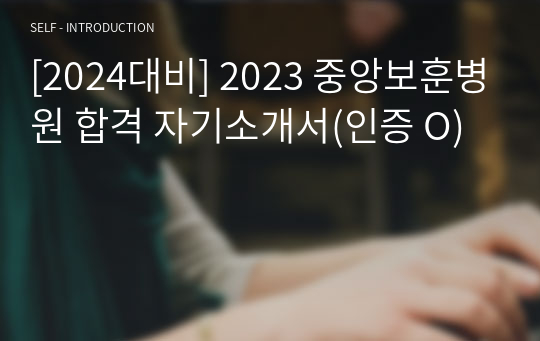 [2024대비] 2023 중앙보훈병원 합격 자기소개서(인증 O)