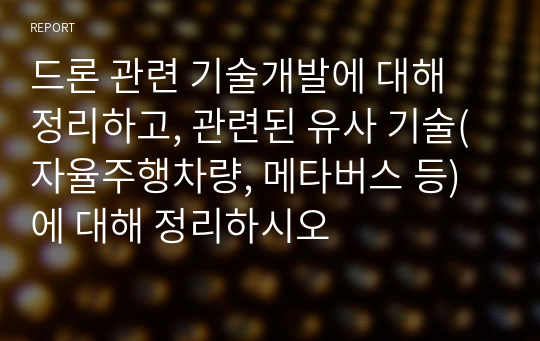 드론 관련 기술개발에 대해 정리하고, 관련된 유사 기술(자율주행차량, 메타버스 등) 에 대해 정리하시오