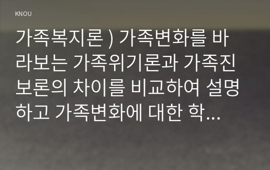 가족복지론 ) 가족변화를 바라보는 가족위기론과 가족진보론의 차이를 비교하여 설명하고 가족변화에 대한 학생자신의 견해를 구체적 논거를 들어 제시하시오. 에스핑 엔더슨의 세 가지 복지국가 유형의 특성을 비교하