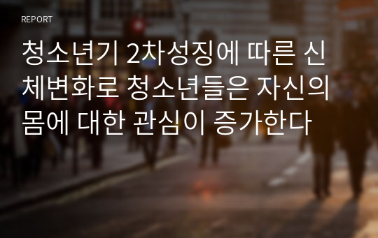 청소년기 2차성징에 따른 신체변화로 청소년들은 자신의 몸에 대한 관심이 증가한다