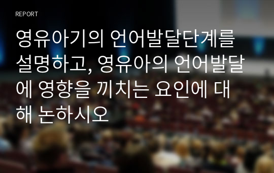 영유아기의 언어발달단계를 설명하고, 영유아의 언어발달에 영향을 끼치는 요인에 대해 논하시오