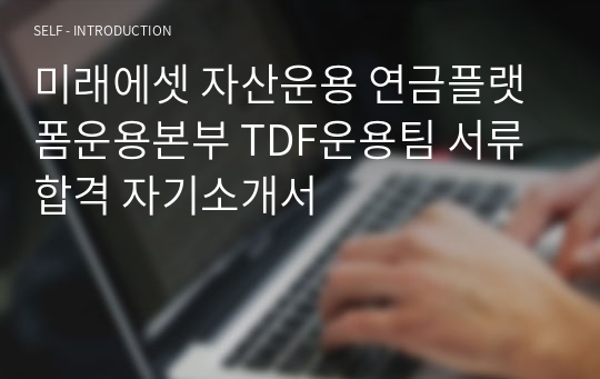 미래에셋 자산운용 연금플랫폼운용본부 TDF운용팀 서류합격 자기소개서 (2023)