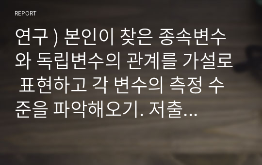 연구 ) 본인이 찾은 종속변수와 독립변수의 관계를 가설로 표현하고 각 변수의 측정 수준을 파악해오기. 저출산,고령사회의 교육적 대응을 위한 학교 인구교육 관련 연구 동향 분석