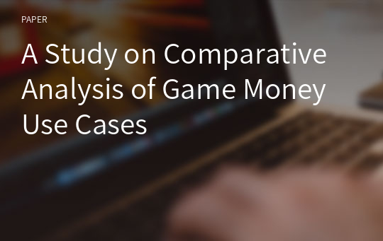 A Study on Comparative Analysis of Game Money Use Cases