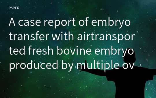 A case report of embryo transfer with airtransported fresh bovine embryo produced by multiple ovulation in Hanwoo