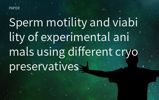 Sperm motility and viability of experimental animals using different cryopreservatives
