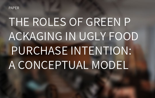THE ROLES OF GREEN PACKAGING IN UGLY FOOD PURCHASE INTENTION: A CONCEPTUAL MODEL