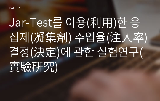 Jar-Test를 이용(利用)한 응집제(凝集劑) 주입율(注入率) 결정(決定)에 관한 실험연구(實驗硏究)